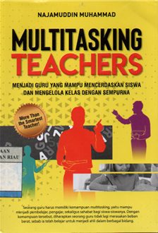 Multitasking teachers : menjadi guru yang mampu mencerdaskan siswa dan mengelola kelas dengan sempurna