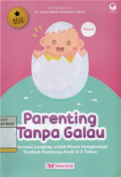 Parenting tanpa galau : Informasi lengkap untuk mums menghadapi tumbuh kembang anak 0-3 tahun