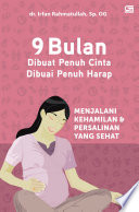 9 Bulan Dibuat Penuh Cinta Dibuai Penuh Harap: Menjalani Kehamilan & Persalinan yang Sehat.