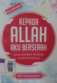 Image of Kepada Allah Aku Berserah : Cerdas Dan Bijak Menyingkapi Problema Kehidupan