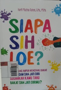 Image of Siapa Sih Loe? : Cara Paling Ampuh Mengenali Bakat Terpendam Dan Jati Diri, Sudahkah Kamu Tahu Bakat dan Jati Dirimu?